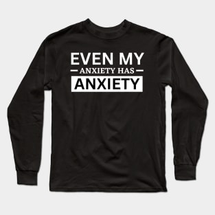 Even My Anxiety Has Anxiety Long Sleeve T-Shirt